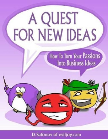 A Quest For New Ideas: How To Turn Your Passions Into Business Ideas by Dmytro Safonov 9781508435242