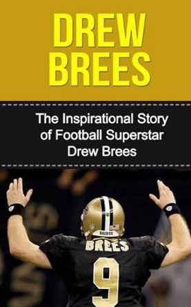Drew Brees: The Inspirational Story of Football Superstar Drew Brees by Bill Redban 9781508437857