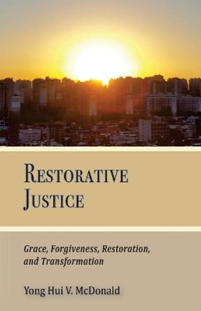 Restorative Justice, Grace, Restoration, and Transformation by Yong Hui V McDonald 9781508471349