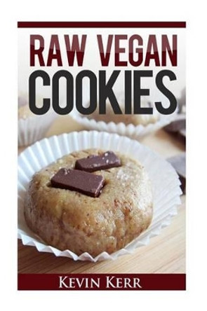 Raw Vegan Cookies: Raw Food Cookie, Brownie, and Candy Recipes. by Kevin Kerr 9781508475811