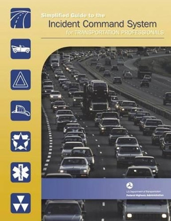 Simplified Guide to the Incident Command System for Transportation Professionals by Federal Highway Administration 9781508569145
