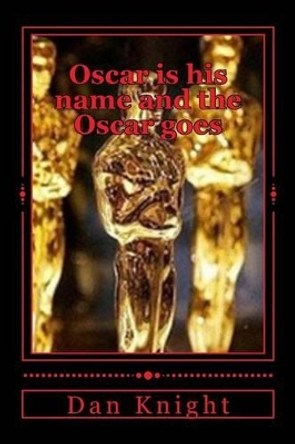Oscar is his name and the Oscar goes: Who will the Oscar go to will it be you? by Dan Edward Knight Sr 9781508597230