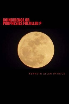 Coincidence or Prophesy Fulfilled?: Signs of the Times by Kenneth Allen Patrick 9781508619925