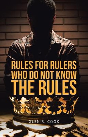 Rules for Rulers Who Do Not Know the Rules by Glen R Cook 9781489747662