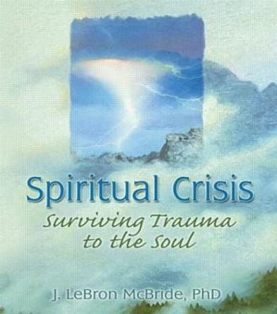 Spiritual Crisis: Surviving Trauma to the Soul by J. LeBron McBride