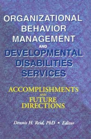 Organizational Behavior Management and Developmental Disabilities Services: Accomplishments and Future Directions by Dennis H. Reid