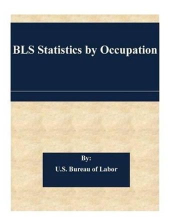 BLS Statistics by Occupation by U S Bureau of Labor 9781508523390