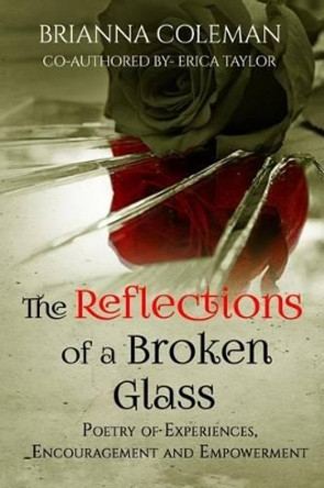 The Reflections of a Broken Glass: Poetry of Empowerment and Encouragement for Woman by Erica Taylor 9781508624745