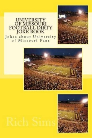 University of Missouri Football Dirty Joke Book: Jokes about University of Missouri Fans by Rich Sims 9781508642077