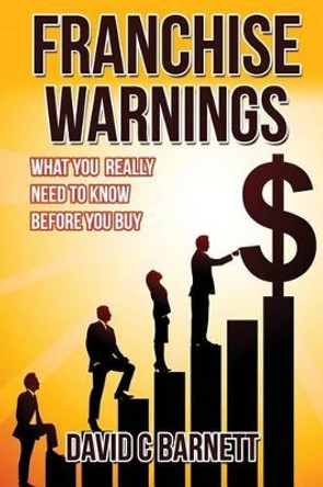 Franchise Warnings: What you really need to know before you buy by David C Barnett 9781508722519