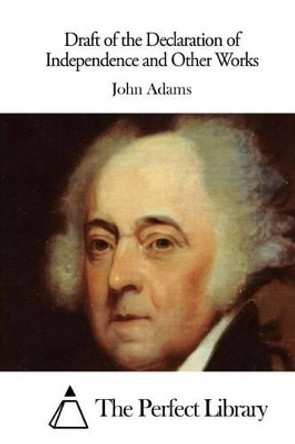 Draft of the Declaration of Independence and Other Works by The Perfect Library 9781508738510