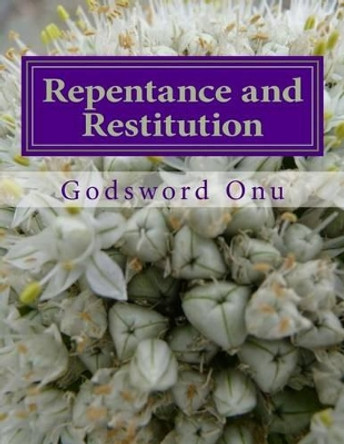 Repentance and Restitution: Settling Whatever Has to Be Settled by Godsword Godswill Onu 9781508815730