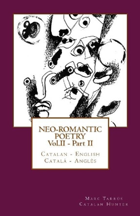 Neo-romantic Poetry Vol. II - Part. II: Catalan - English / Catala - Angles by Marc Tarrus 9781508816102