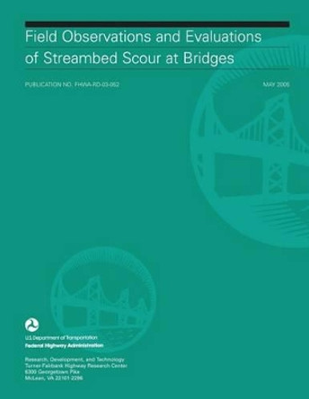 Field Observations and Evaluations of Streambed Scour at Bridges by Federal Highway Administration 9781508836582