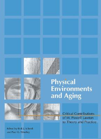 Physical Environments and Aging: Critical Contributions of M. Powell Lawton to Theory and Practice by Rick J. Scheidt