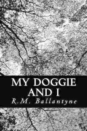 My Doggie and I by Robert Michael Ballantyne 9781481846004