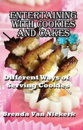 Entertaining With Cookies and Cakes: Different Ways of Serving Cookies by Brenda Van Niekerk 9781508856801