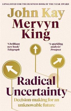 Radical Uncertainty: Decision-making for an unknowable future by Mervyn King