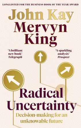 Radical Uncertainty: Decision-making for an unknowable future by Mervyn King Radical Uncertainty: Decision-making for an unknowable future by Mervyn King