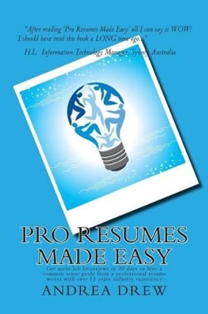 Pro Resumes Made Easy: Get more Job Interviews in 30 days or less: written by a Pro Resume Writer of 15 years by Andrea N Drew 9781490368771