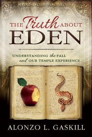 Truth about Eden, the (Paperback): Understanding the Fall and Our Temple Experience by Alonzo Gaskill 9781462136322