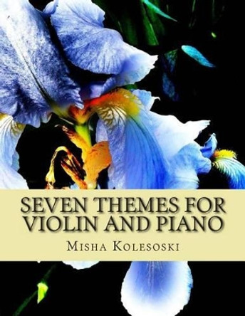 Seven Themes for Violin and Piano: Late Intermediate and Early Advanced Pieces for Accompanied Violin by Michael C Wheeler 9781490452708
