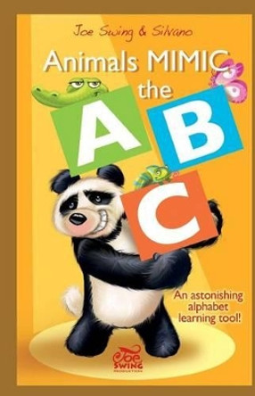 Animals Mimic the ABC. An astonishing alphabet learning tool! by Silvano Scolari 9781490472645