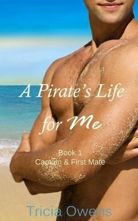 A Pirate's Life for Me Book One: Captain & First Mate by Tricia Owens 9781508855057