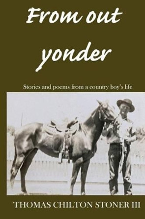 From out yonder: Stories and poems from a country boy's life by Thomas Chilton Stoner III 9781508886877