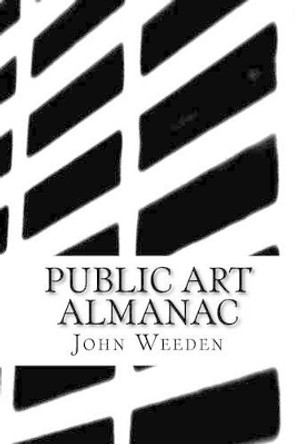 Public Art Almanac: Producing Positive Projects by John Weeden 9781508964575