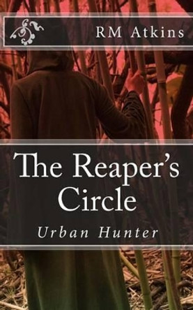 The Reaper's Circle: Urban Hunter by R M Atkins 9781490534268