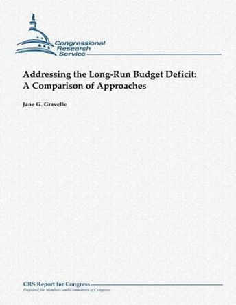 Addressing the Long-Run Budget Deficit: A Comparison of Approaches by Jane G Gravelle 9781481907835