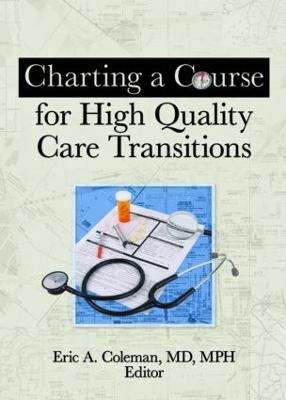 Charting a Course for High Quality Care Transitions Eric A Coleman 9780789037435