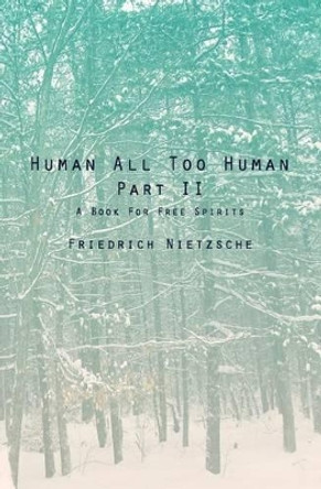 Human All Too Human Part II: A Book For Free Spirits by Friedrich Wilhelm Nietzsche 9781481190015