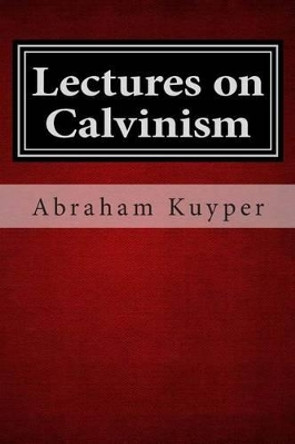 Lectures on Calvinism by Abraham Kuyper 9781481214155