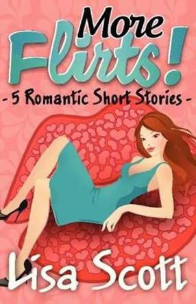 More Flirts! 5 Romantic Short Stories by Lisa Scott 9781481940481