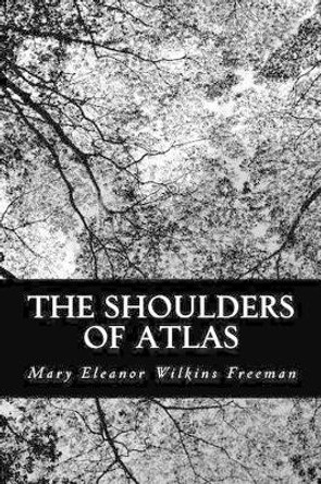 The Shoulders of Atlas by Mary Eleanor Wilkins Freeman 9781481811675