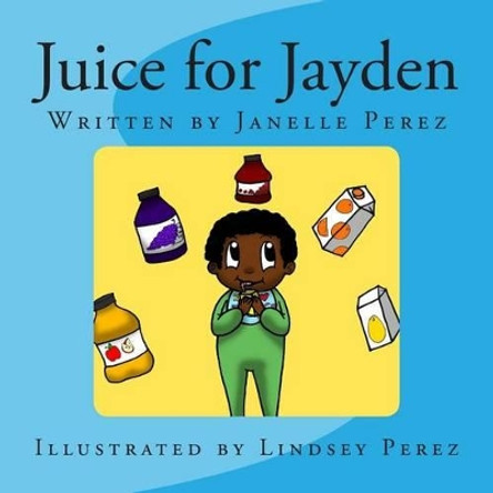 Juice for Jayden by Lindsey Danae Perez 9781482070590