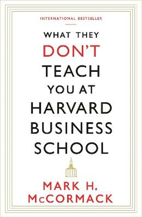 What They Don't Teach You At Harvard Business School by Mark H. McCormack