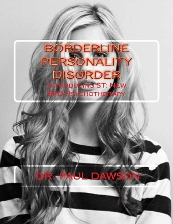 Borderline Personality Disorder: Introducing St: New Bpd Psychotherapy by Dr Paul Dawson 9781482092479