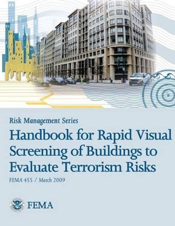 Risk Management Series: Handbook for Rapid Visual Screening of Buildings to Evaluate Terrorism Risks (Fema 455 / March 2009) by U S Department of Homeland Security 9781482094442