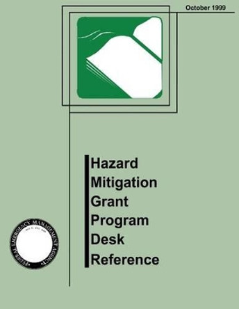 Hazard Mitigation Grant Program Desk Reference (FEMA 345) by Federal Emergency Management Agency 9781482339888