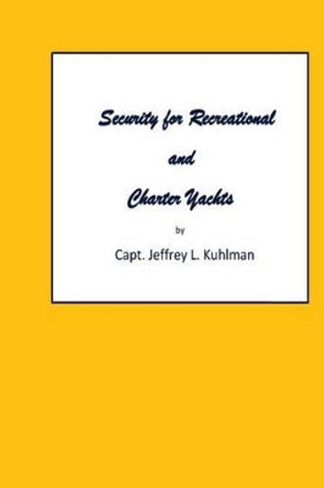 Security for Recreational and Charter Yachts by Jeffrey L Kuhlman 9781482385861