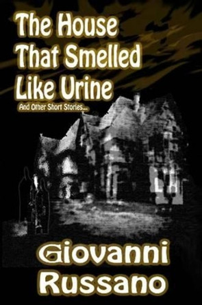 The House That Smelled Like Urine: and Other Short Stories by Giovanni Russano 9781482348941