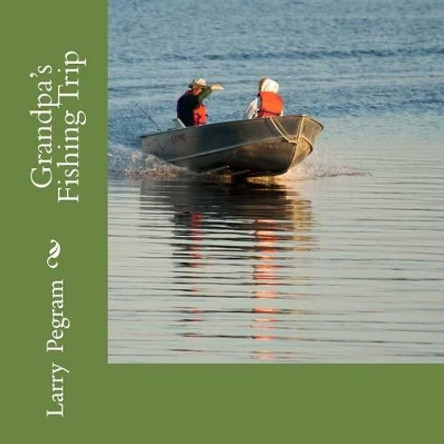 Grandpa's Fishing Trip by Larry L Pegram 9781482550276