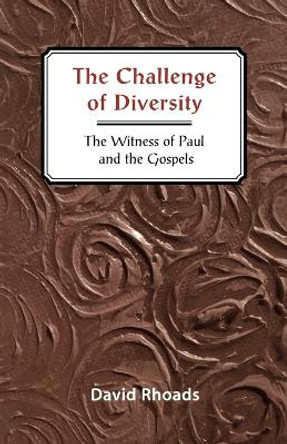 The Challenge of Diversity: Witness of Paul and the Gospels by David Rhoads