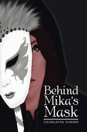 Behind Mika's Mask by Charlayna Harris 9781483617077