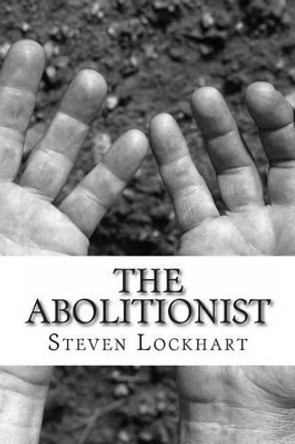 The Abolitionist: The Abolitionist by Steven Sinclair Lockhart 9781482659108