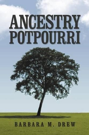 Ancestry Potpourri by Barbara M Drew 9781477122051