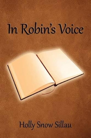 In Robin's Voice by Holly Snow Sillau 9781483978994